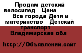 Продам детский велосипед › Цена ­ 5 000 - Все города Дети и материнство » Детский транспорт   . Владимирская обл.